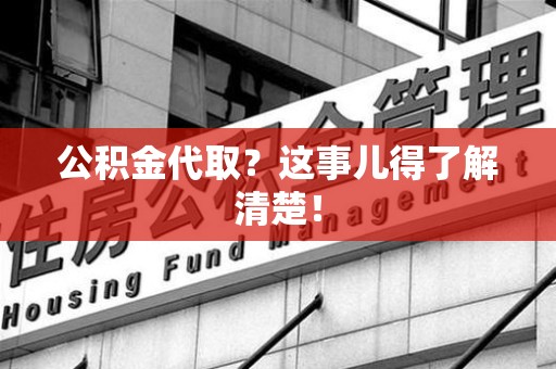 连江公积金代取？这事儿得了解清楚！
