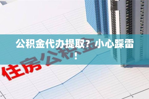 连江公积金代办提取？小心踩雷！