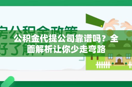 连江公积金代提公司靠谱吗？全面解析让你少走弯路