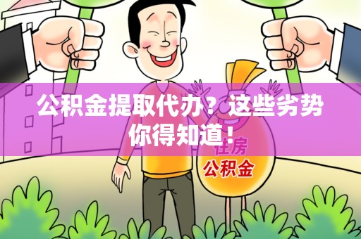 连江公积金提取代办？这些劣势你得知道！
