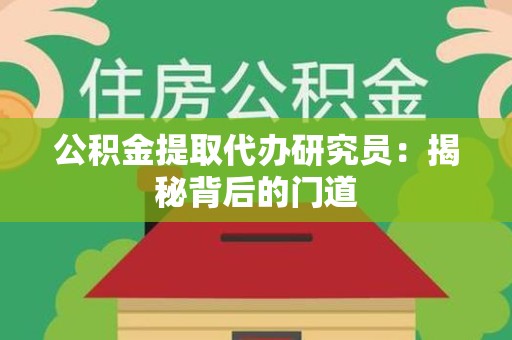 连江公积金提取代办研究员：揭秘背后的门道