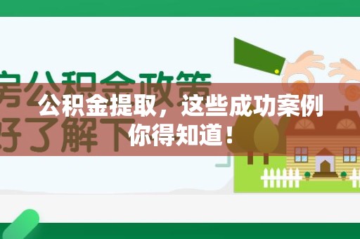 连江公积金提取，这些成功案例你得知道！