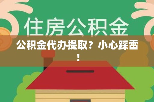 连江公积金代办提取？小心踩雷！