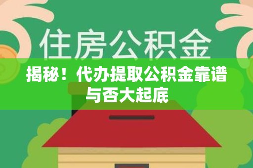 连江揭秘！代办提取公积金靠谱与否大起底
