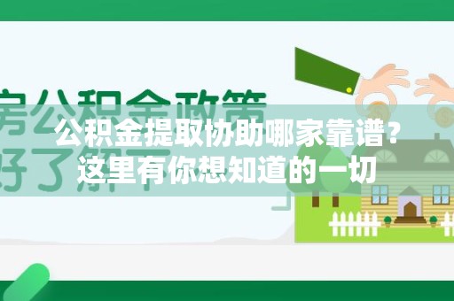连江公积金提取协助哪家靠谱？这里有你想知道的一切