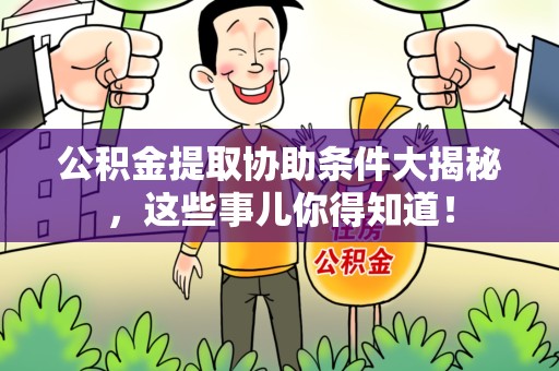 连江公积金提取协助条件大揭秘，这些事儿你得知道！