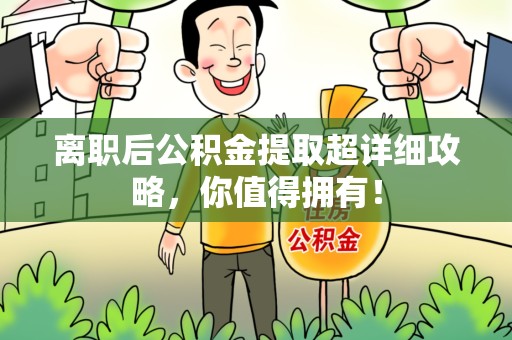 连江离职后公积金提取超详细攻略，你值得拥有！