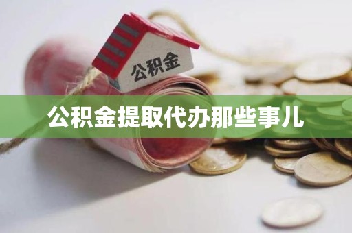 连江公积金提取代办那些事儿