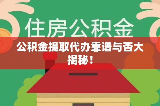 连江公积金提取代办靠谱与否大揭秘！